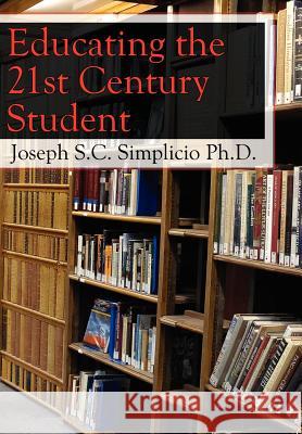 Educating the 21st Century Student Joseph S. C. Simplici 9781425994150 Authorhouse
