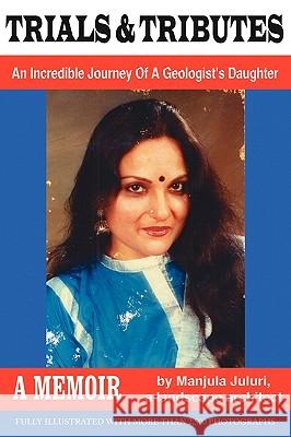 Trials and Tributes: An Incredible Journey of a Geologist's Daughter Juluri, Manjula 9781425994228 Authorhouse