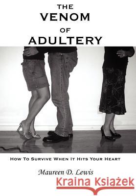 The Venom Of Adultery: How To Survive When It Hits Your Heart Lewis, Maureen D. 9781425994303