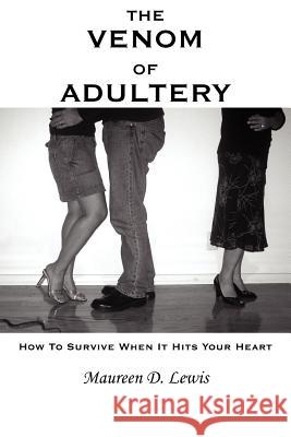 The Venom Of Adultery: How To Survive When It Hits Your Heart Lewis, Maureen D. 9781425994310