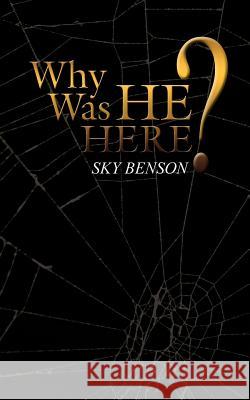 Why Was He Here? Sky Benson 9781425994501