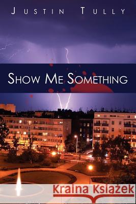 Show Me Something Justin Tully 9781425994662 Authorhouse