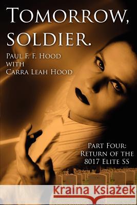 Tomorrow, soldier.: Part Four: Return of the 8017 Elite SS Hood, Paul F. F. 9781425995829 Authorhouse