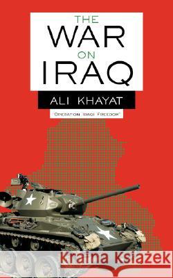 The War On Iraq Khayat, Ali 9781425995928 Authorhouse