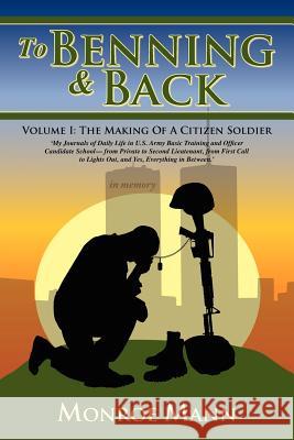 To Benning & Back: Volume I: The Making of a Citizen Soldierby Mann, Monroe 9781425996000 Authorhouse