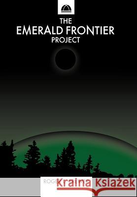 The Emerald Frontier Project Roger L. Brewer 9781425996031 Authorhouse