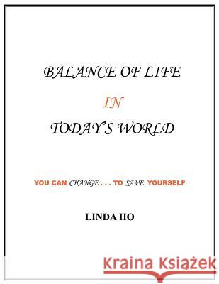 Balance of Life in Today's World: You can change...to save yourself Ho, Linda 9781425996048