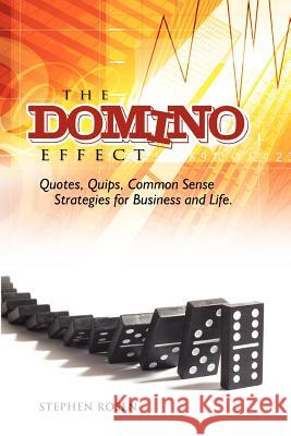 The Domino Effect: Quotes, Quips and Common Sense For Business and Life Rosen, Stephen M. 9781425996123 Authorhouse