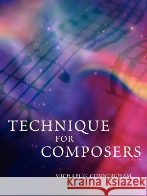 Technique for Composers Michael G. Cunningham 9781425996185 AuthorHouse