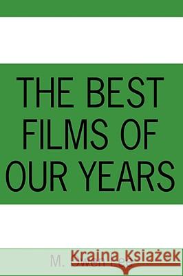 The Best Films of Our Years Lee, M. Owen 9781425996208 Authorhouse