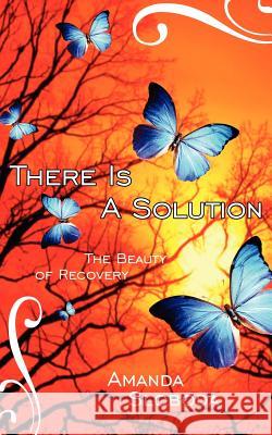 There Is A Solution: The Beauty of Recovery Sloboda, Amanda 9781425996246 Authorhouse