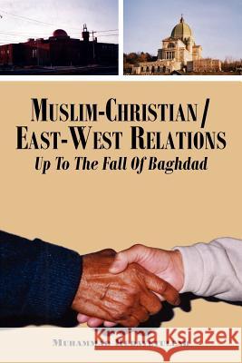 Muslim-Christian/East-West Relations Up To The Fall Of Baghdad Hedayetullah, Muhammad 9781425996253