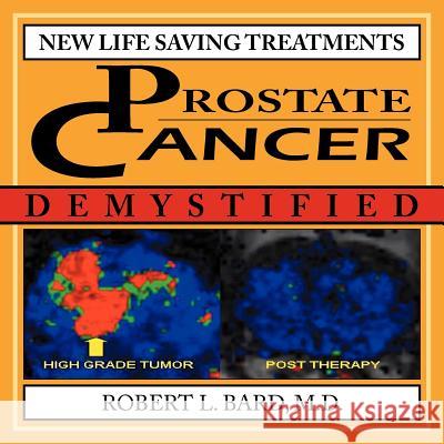 Prostate Cancer Demystified: New Life-Saving Prostate Cancer Treatments Bard M. D., Robert L. 9781425996451