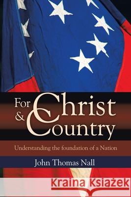 For Christ and Country: Understanding the Foundation of a Nation Nall, John Thomas 9781425996529 Authorhouse