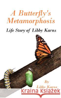 A Butterfly's Metamorphosis: Life Story of Libby Karns Karns, Libby 9781425996970