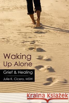 Waking Up Alone: Grief & Healing Cicero Msw, Julie K. 9781425997632 Authorhouse