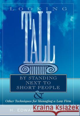 Looking Tall by Standing Next to Short People: & Other Techniques for Managing a Law Firm Wesemann, H. Edward 9781425997694 Authorhouse