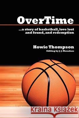 Overtime: A Story of Basketball, Love Lost and Found, and Redemption Thompson, Howie 9781425998189 Authorhouse