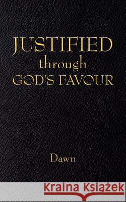 JUSTIFIED through GOD'S FAVOUR Dawn 9781425998639