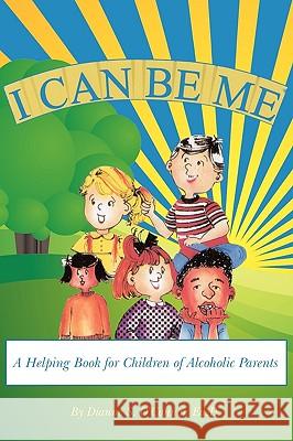 I Can Be Me: A Helping Book for Children of Alcoholic Parents O'Connor, Ed D. Dianne S. 9781425998998 Authorhouse