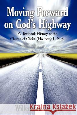 Moving Forward on God's Highway : A Textbook History of the Church of Christ (Holiness) U.S.A. Willenham Castilla 9781425999162 Authorhouse