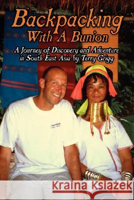 Backpacking with a Bunion: A Journey of Discovery and Adventure in South East Asia Terry Grigg 9781425999186 Authorhouse UK