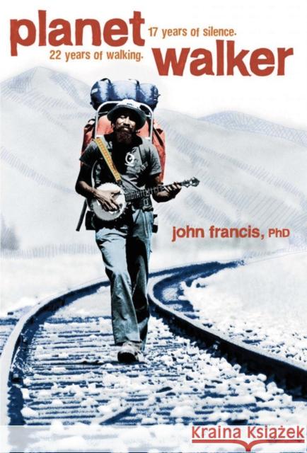 Planetwalker: A Memoir of 22 Years of Walking and 17 Years of Silence John Francis 9781426202759