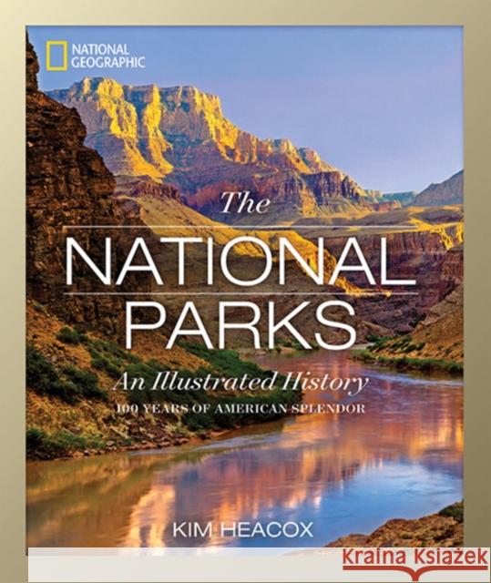 National Geographic: The National Parks: An Illustrated History Kim Heacox 9781426215599 National Geographic Society