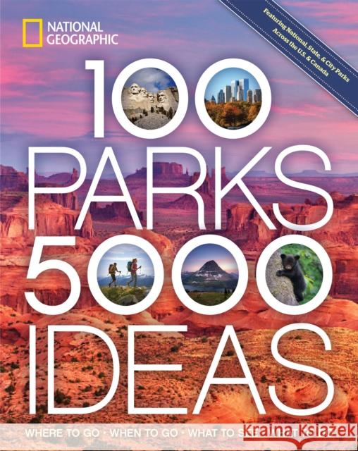 100 Parks, 5,000 Ideas: Where to Go, When to Go, What to See, What to Do Joe Yogerst 9781426220104 National Geographic Society