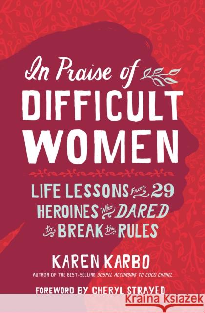 In Praise of Difficult Women: Life Lessons from 29 Heroines Who Dared to Break the Rules Karbo, Karen 9781426220890