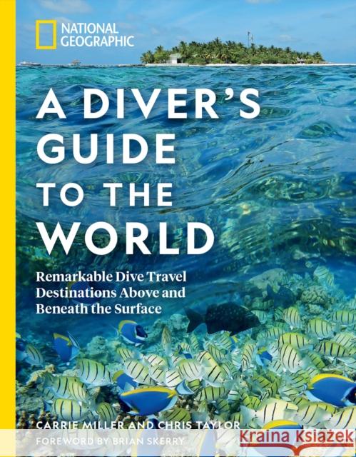 National Geographic A Diver's Guide to the World: Remarkable Dive Travel Destinations Above and Beneath the Surface Chris Taylor 9781426220920 National Geographic Society