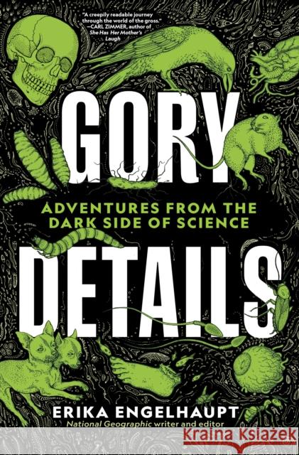 Gory Details: Adventures From the Dark Side of Science Erika Engelhaupt 9781426220975 National Geographic Society