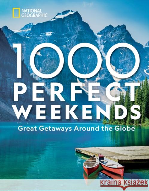 1,000 Perfect Weekends: Great Getaways Around the Globe National Geographic 9781426221453 National Geographic Society