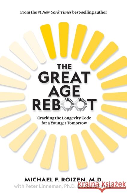 The Great Age Reboot: Cracking the Longevity Code for a Younger Tomorrow Michael F. Roizen Peter Linneman Albert Ratner 9781426221514 National Geographic Society