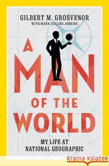 A Man of the World: My Life at National Geographic Gilbert Grosvenor 9781426221538