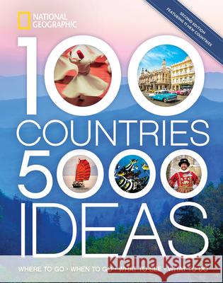 100 Countries, 5,000 Ideas 2nd Edition: Where to Go, When to Go, What to See, What to Do National Geographic 9781426221699