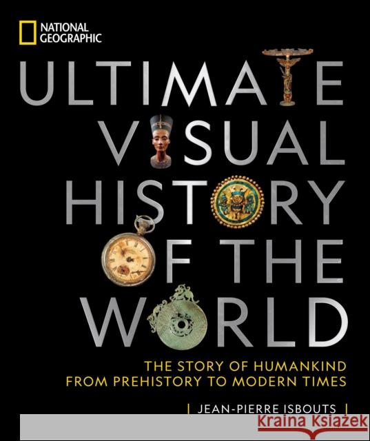 National Geographic Ultimate Visual History of the World: The Story of Humankind from Prehistory to Modern Times Jean-Pierre Isbouts 9781426221897 National Geographic Society