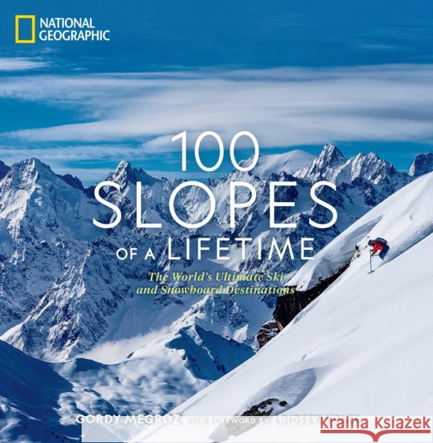 100 Slopes of a Lifetime: The World's Ultimate Ski and Snowboard Destinations Gordy Megroz 9781426221958 National Geographic Society