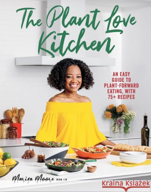 The Plant Love Kitchen: An Easy Guide to Plant-Forward Eating, with 75+ Recipes Moore, Marisa 9781426222214 National Geographic Society