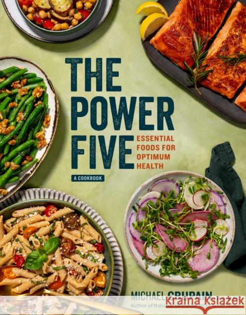 The Power Five: Essential Foods for Optimum Health Michael Crupain 9781426222412 National Geographic Society