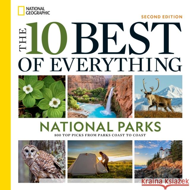 The 10 Best of Everything National Parks, 2nd Edition: 800 Top Picks From Parks Coast to Coast National Geographic 9781426223211 National Geographic Society