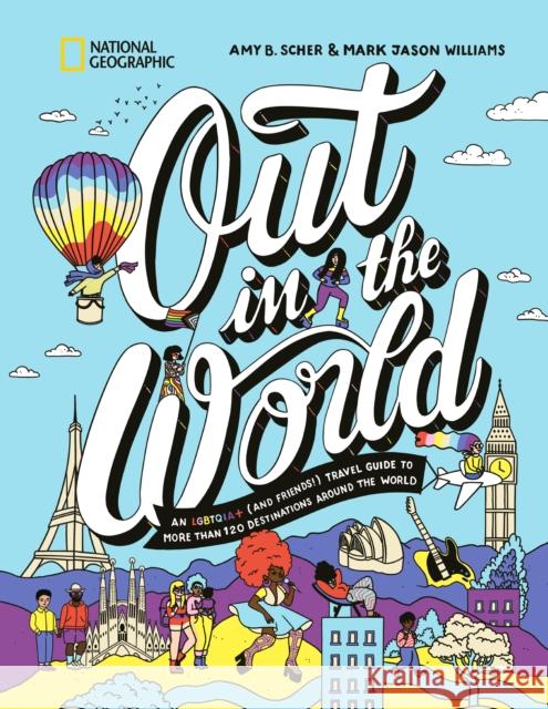 Out in the World: An LGBTQIA+ (and Friends!) Travel Guide to More Than 100 Destinations Around the  World Mark Jason Williams 9781426223501 National Geographic Society