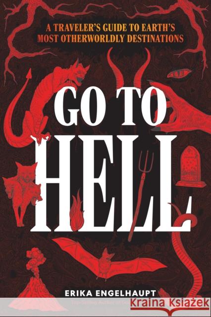 Go to Hell: A Traveler's Guide to Earth's Most Otherworldly Destinations Erika Engelhaupt 9781426223532 National Geographic Society