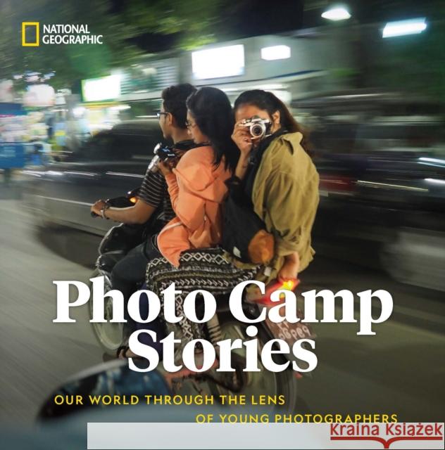 Photo Camp Stories: Our World Through the Lens of Young Photographers National Geographic 9781426223679 National Geographic Society