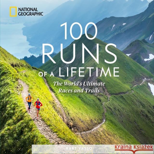 100 Runs of a Lifetime: The World's Ultimate Races and Trails Bart Yasso 9781426223969