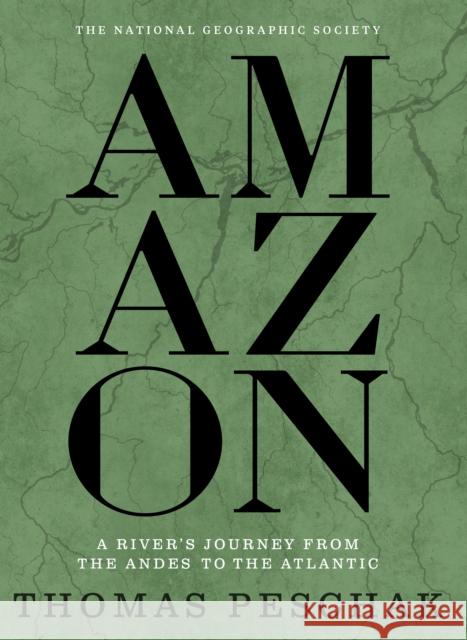 Amazon: A River's Journey From the Andes to the Atlantic Thomas Peschak 9781426224454 National Geographic Society