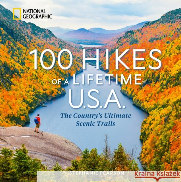 100 Hikes of a Lifetime U.S.A.: The Country's Ultimate Scenic Trails Stephanie Pearson 9781426224867 National Geographic Society