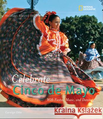 Celebrate Cinco de Mayo: With Fiestas, Music, and Dance Carolyn Otto 9781426302152 National Geographic Society