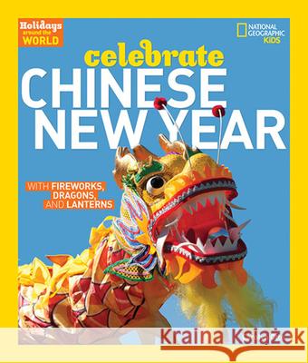 Celebrate Chinese New Year : With Fireworks, Dragons, and Lanterns Carolyn Otto 9781426303814 