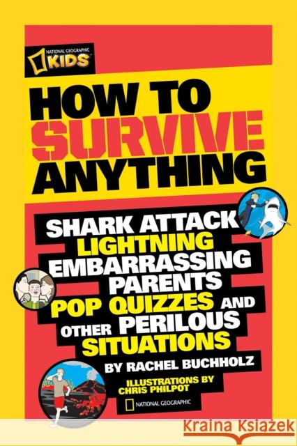 How to Survive Anything: Shark Attack, Lightning, Embarrassing Parents, Pop Quizzes, and Other Perilous Situations National Geographic Kids 9781426307744 National Geographic Kids